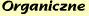 [ Organiczne ]